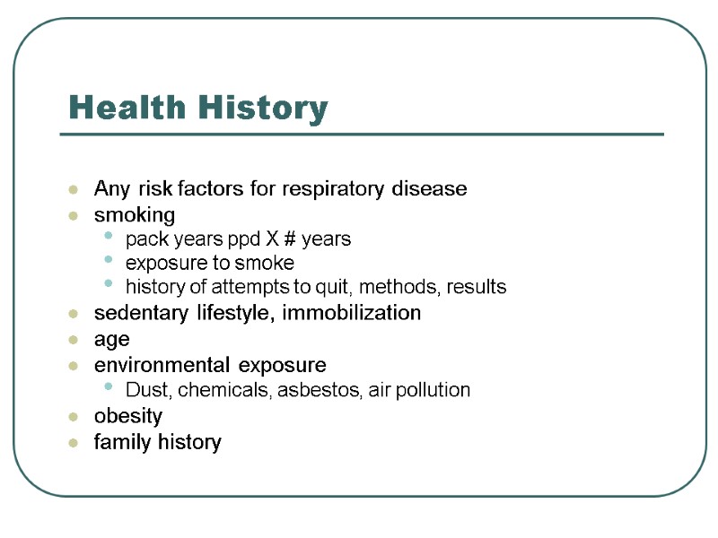 Health History  Any risk factors for respiratory disease  smoking  pack years